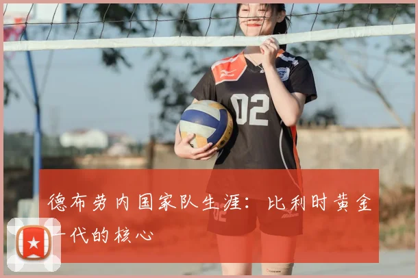 德布劳内国家队生涯：比利时黄金一代的核心