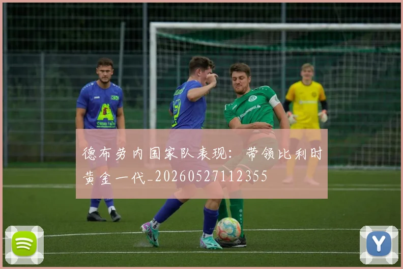 德布劳内国家队表现：带领比利时黄金一代_20260527112355